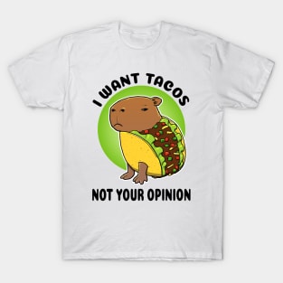 I want tacos not your opinion Capybara Taco T-Shirt